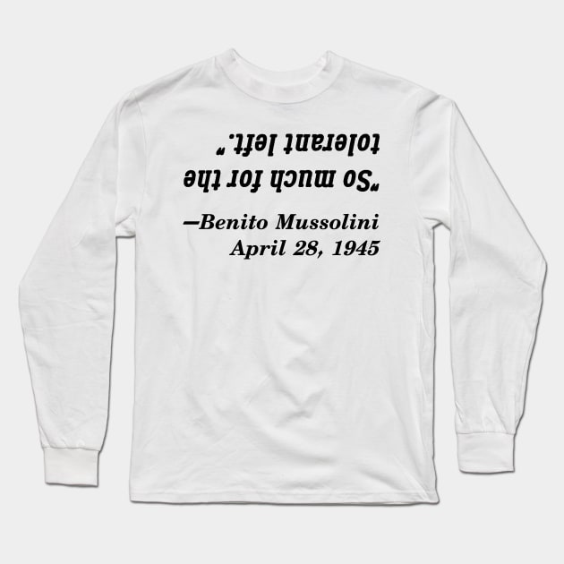 So Much For The Tolerant Left, Said Mussolini Long Sleeve T-Shirt by dikleyt